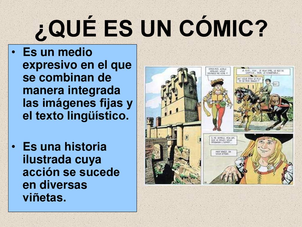¿QUÉ ES UN CÓMIC Es un medio expresivo en el que se combinan de manera integrada las imágenes fijas y el texto lingüístico.