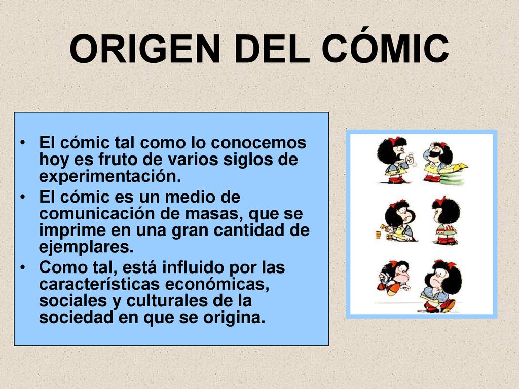 ORIGEN DEL CÓMIC El cómic tal como lo conocemos hoy es fruto de varios siglos de experimentación.