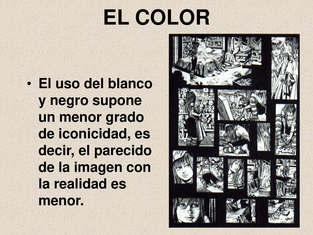 EL COLOR El uso del blanco y negro supone un menor grado de iconicidad, es decir, el parecido de la imagen con la realidad es menor.