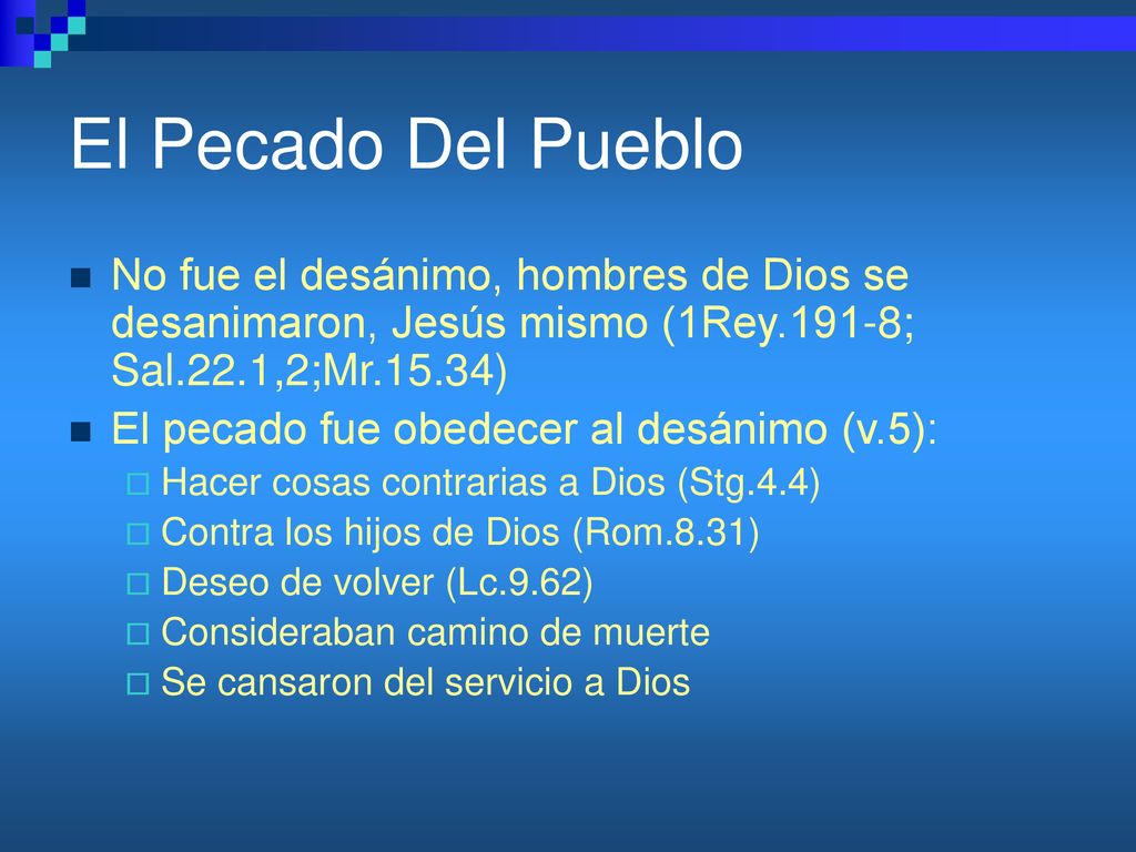 El Pecado Del Pueblo No fue el desánimo, hombres de Dios se desanimaron, Jesús mismo (1Rey.191-8; Sal.22.1,2;Mr.15.34)