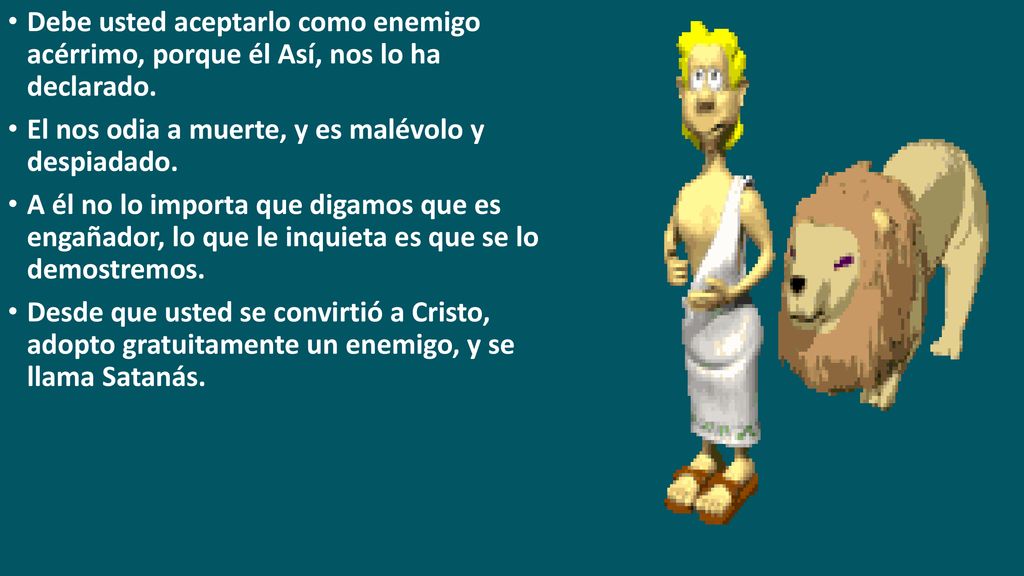 Debe usted aceptarlo como enemigo acérrimo, porque él Así, nos lo ha declarado.