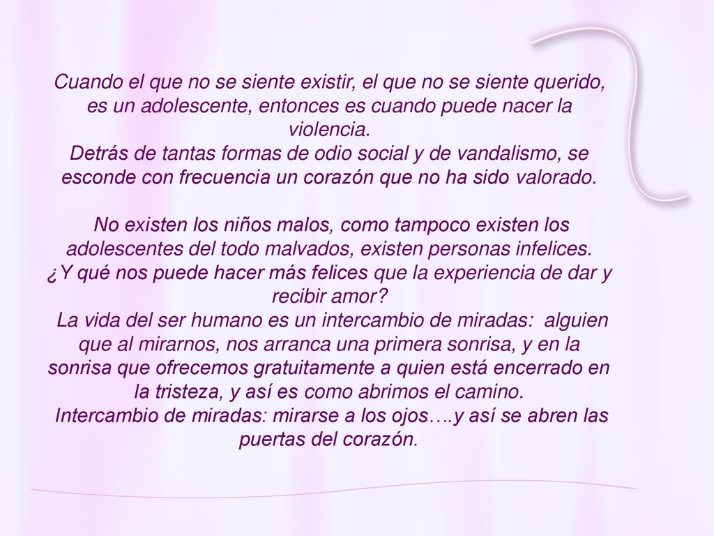 Cuando el que no se siente existir, el que no se siente querido, es un adolescente, entonces es cuando puede nacer la violencia.