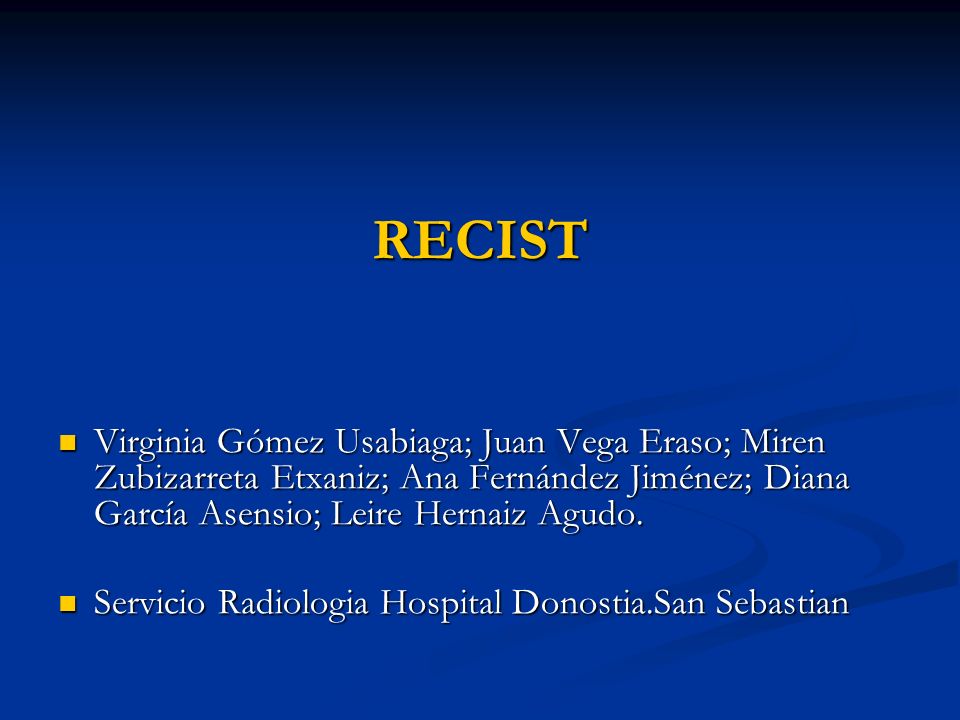 RECIST Virginia Gómez Usabiaga; Juan Vega Eraso; Miren Zubizarreta Etxaniz; Ana Fernández Jiménez; Diana García Asensio; Leire Hernaiz Agudo.