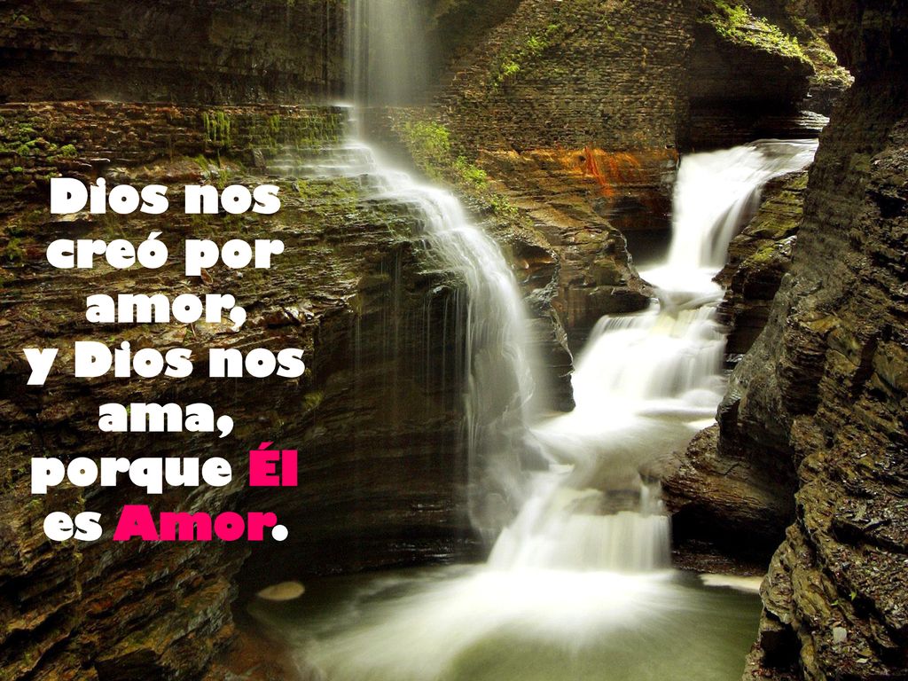 y Dios nos ama, porque Él es Amor.