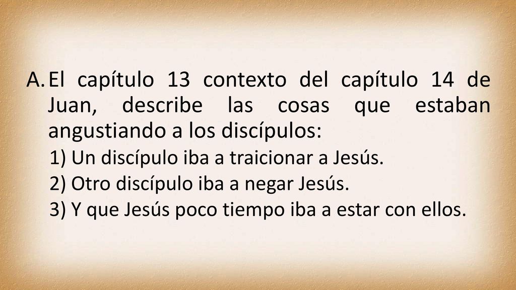 El capítulo 13 contexto del capítulo 14 de Juan, describe las cosas que estaban angustiando a los discípulos: