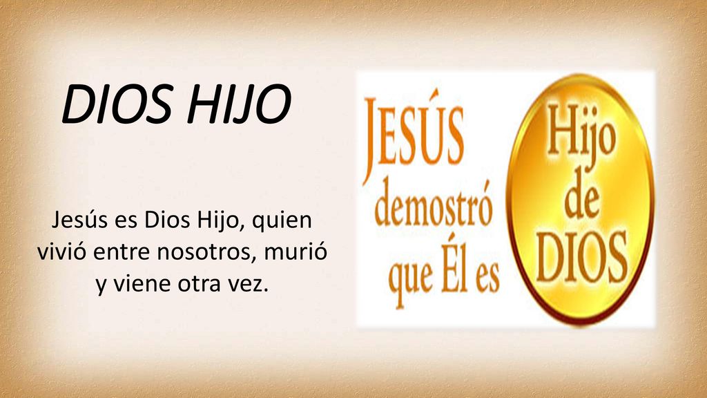 DIOS HIJO Jesús es Dios Hijo, quien vivió entre nosotros, murió y viene otra vez.