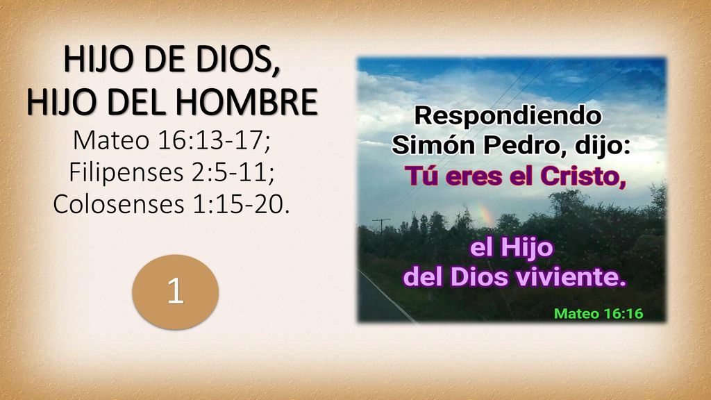 HIJO DE DIOS, HIJO DEL HOMBRE Mateo 16:13-17; Filipenses 2:5-11; Colosenses 1:15-20.