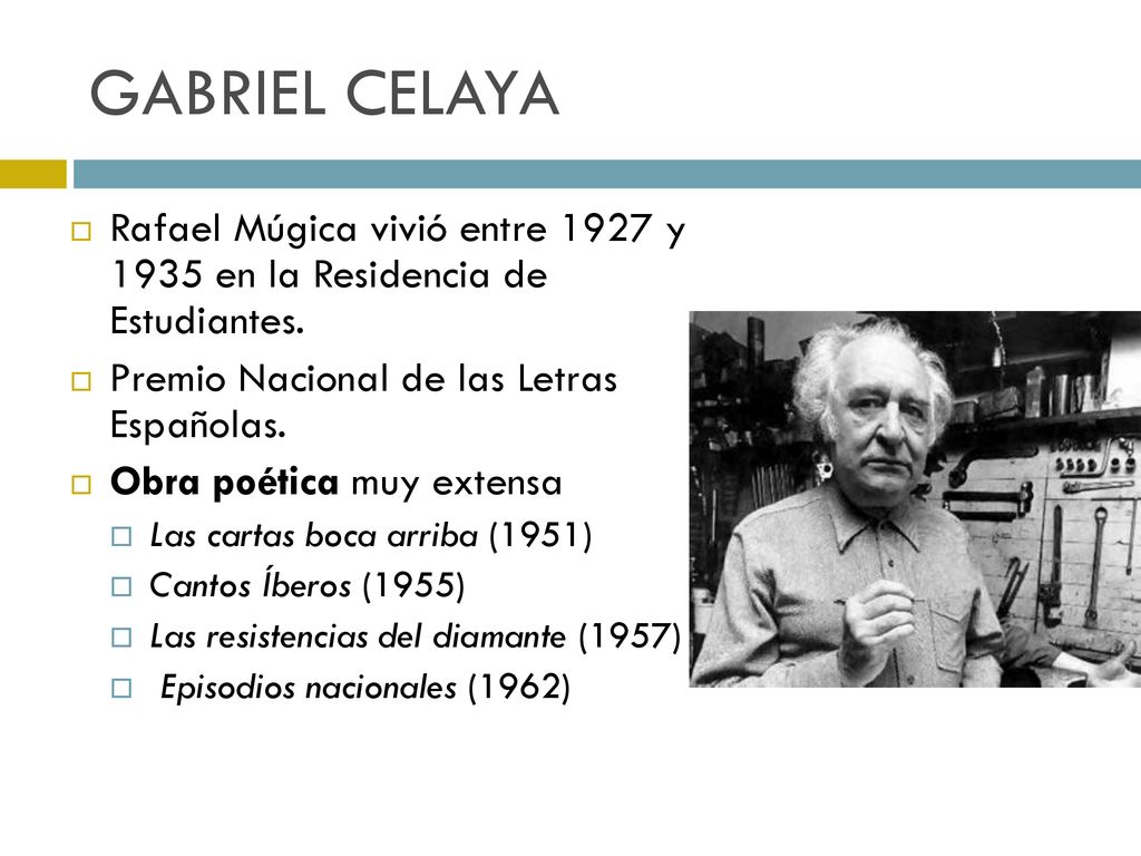 GABRIEL CELAYA Rafael Múgica vivió entre 1927 y 1935 en la Residencia de Estudiantes. Premio Nacional de las Letras Españolas.