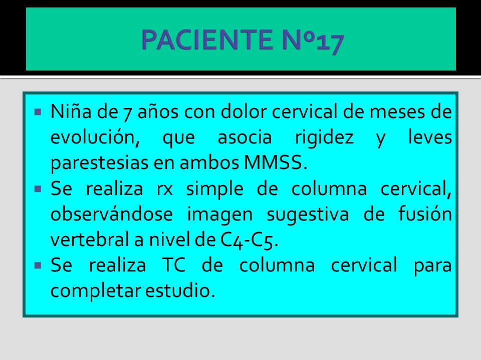 PACIENTE Nº17 Niña de 7 años con dolor cervical de meses de evolución, que asocia rigidez y leves parestesias en ambos MMSS.