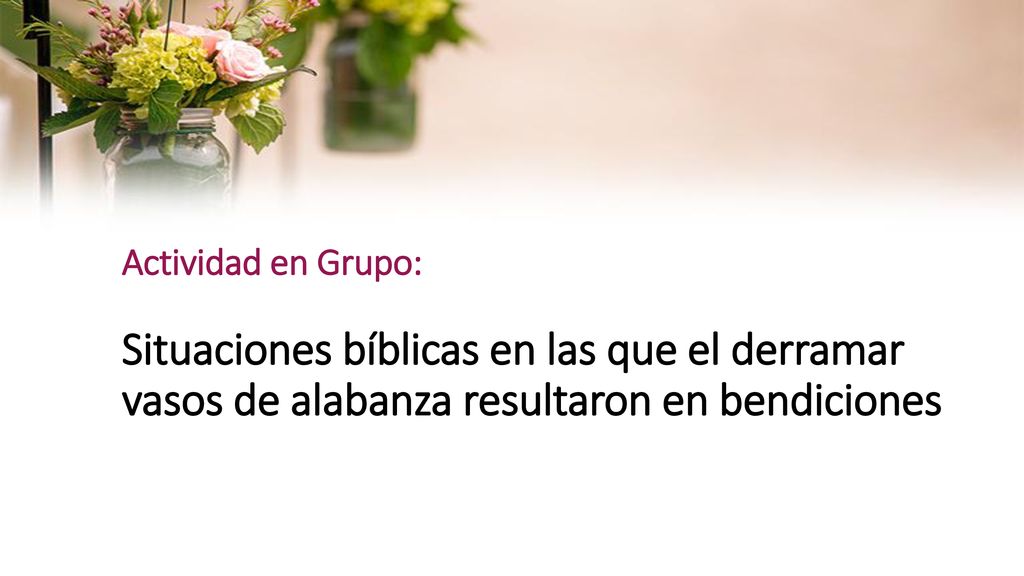 Actividad en Grupo: Situaciones bíblicas en las que el derramar vasos de alabanza resultaron en bendiciones