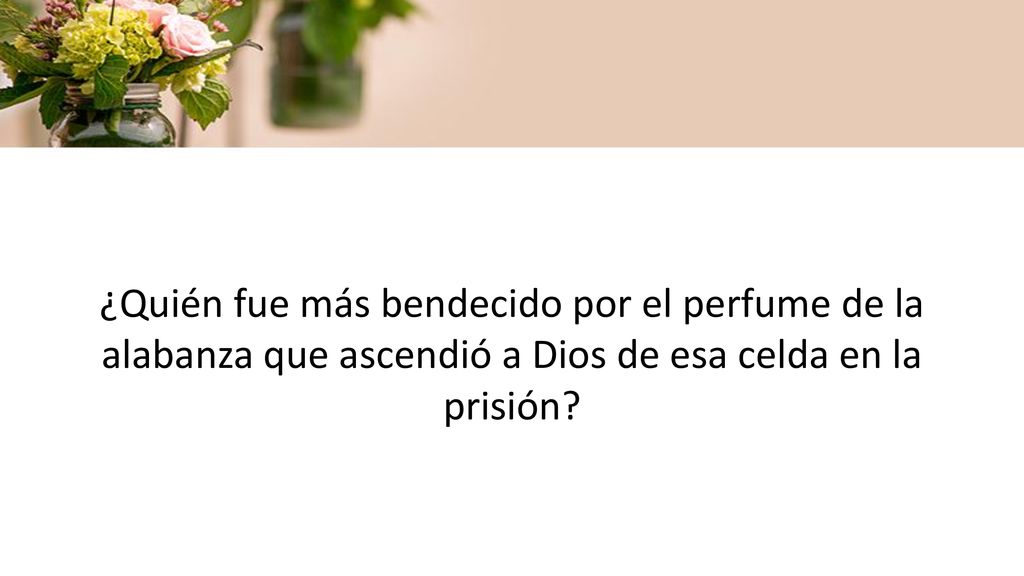 ¿Quién fue más bendecido por el perfume de la alabanza que ascendió a Dios de esa celda en la prisión