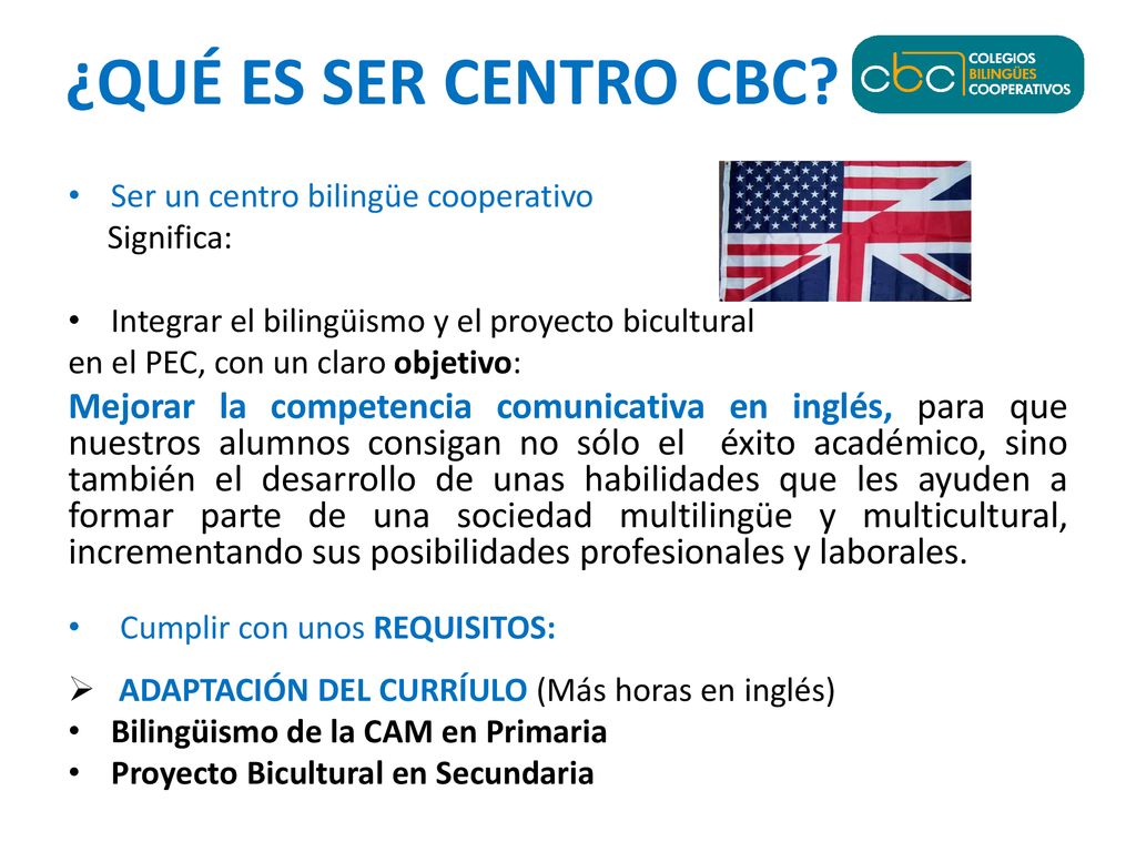 ¿QUÉ ES SER CENTRO CBC Ser un centro bilingüe cooperativo. Significa: Integrar el bilingüismo y el proyecto bicultural.