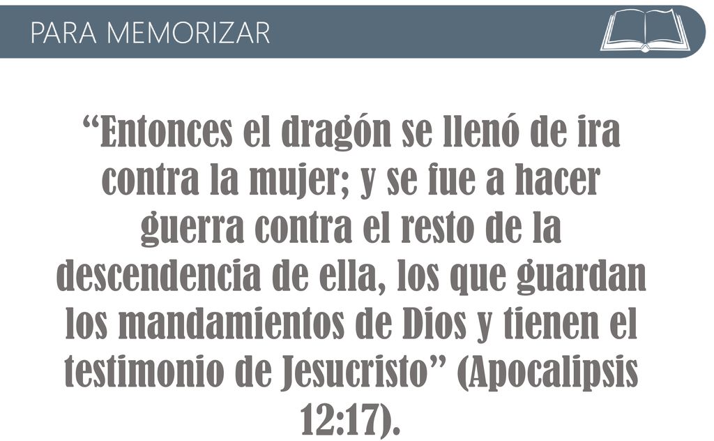 Entonces el dragón se llenó de ira contra la mujer; y se fue a hacer guerra contra el resto de la descendencia de ella, los que guardan los mandamientos de Dios y tienen el testimonio de Jesucristo (Apocalipsis 12:17).