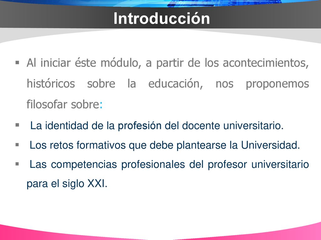 Introducción Al iniciar éste módulo, a partir de los acontecimientos, históricos sobre la educación, nos proponemos filosofar sobre: