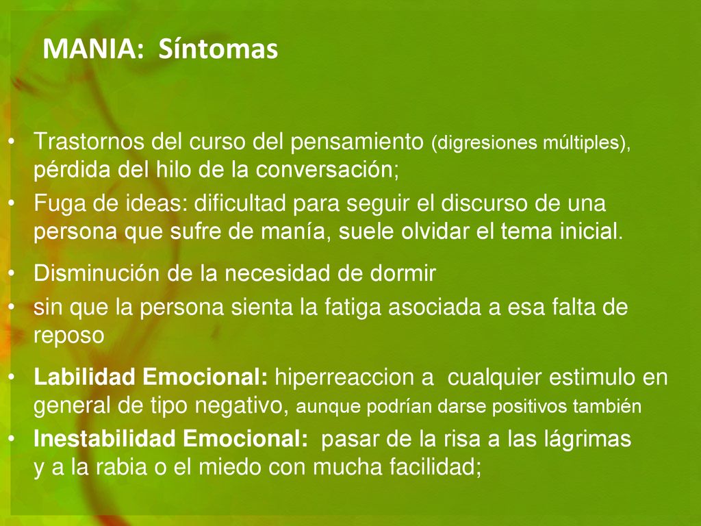 MANIA: Síntomas Trastornos del curso del pensamiento (digresiones múltiples), pérdida del hilo de la conversación;