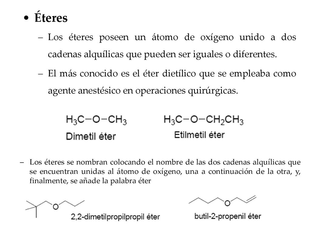 Éteres Los éteres poseen un átomo de oxígeno unido a dos cadenas alquílicas que pueden ser iguales o diferentes.