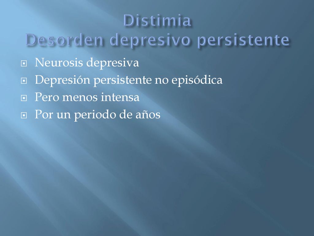 Neurosis depresiva Depresión persistente no episódica Pero menos intensa Por un periodo de años