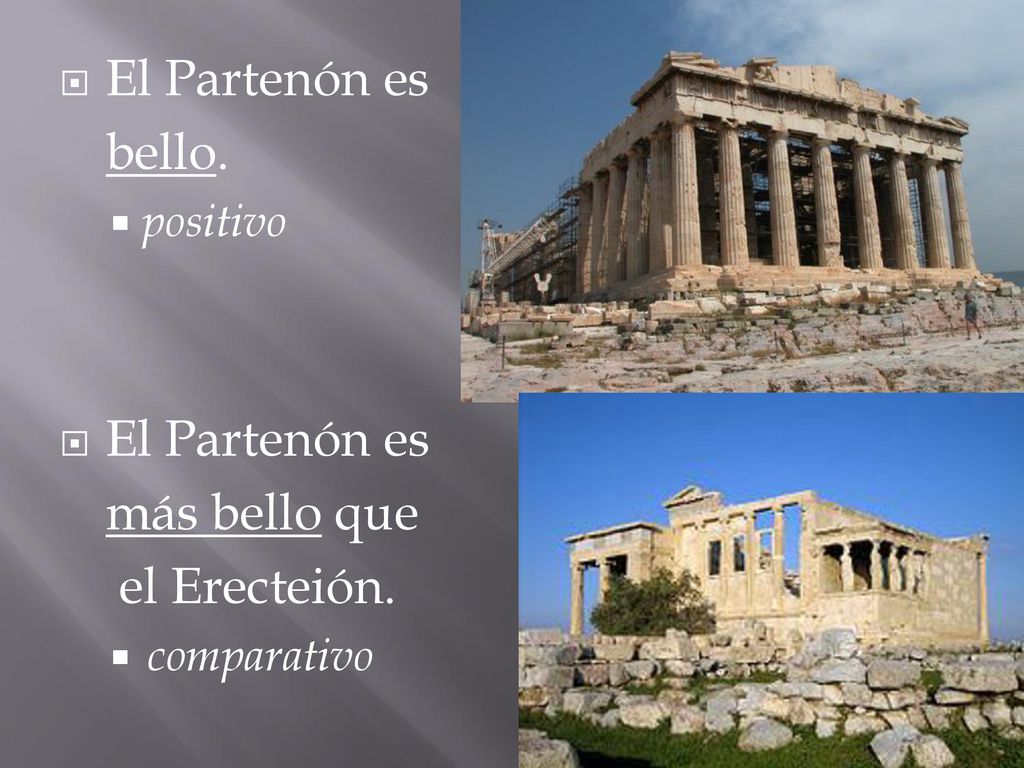 El Partenón es bello. positivo más bello que el Erecteión. comparativo