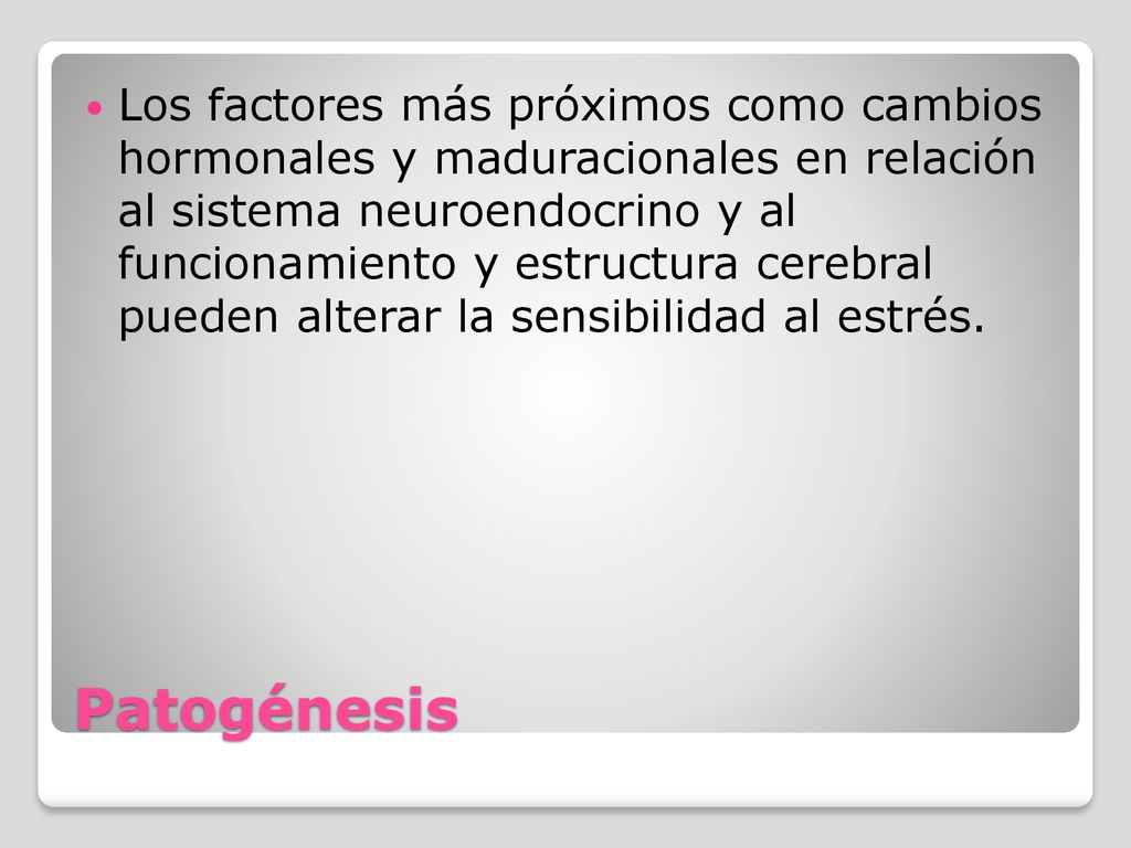 Los factores más próximos como cambios hormonales y maduracionales en relación al sistema neuroendocrino y al funcionamiento y estructura cerebral pueden alterar la sensibilidad al estrés.