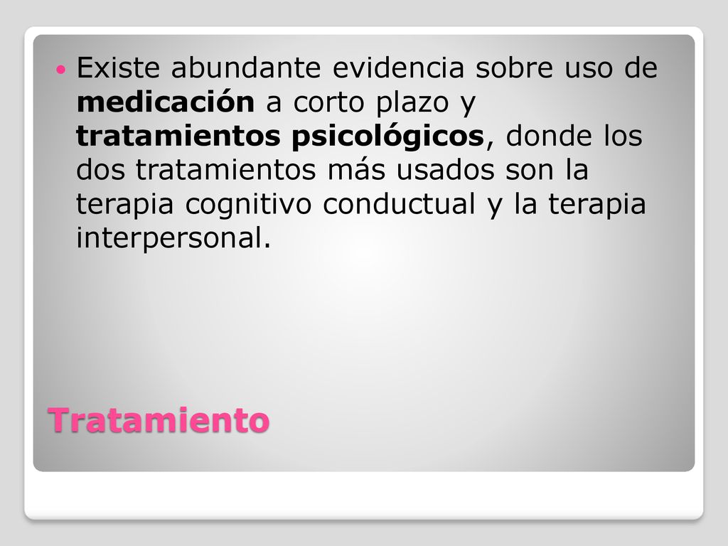Existe abundante evidencia sobre uso de medicación a corto plazo y tratamientos psicológicos, donde los dos tratamientos más usados son la terapia cognitivo conductual y la terapia interpersonal.