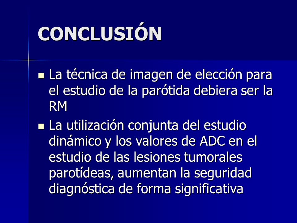 CONCLUSIÓN La técnica de imagen de elección para el estudio de la parótida debiera ser la RM.