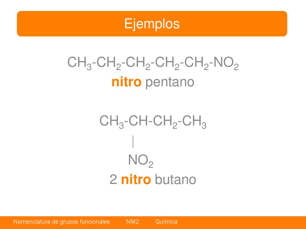 Ejemplos CH3-CH2-CH2-CH2-CH2-NO2 nitro pentano CH3-CH-CH2-CH3  NO2 2 nitro butano