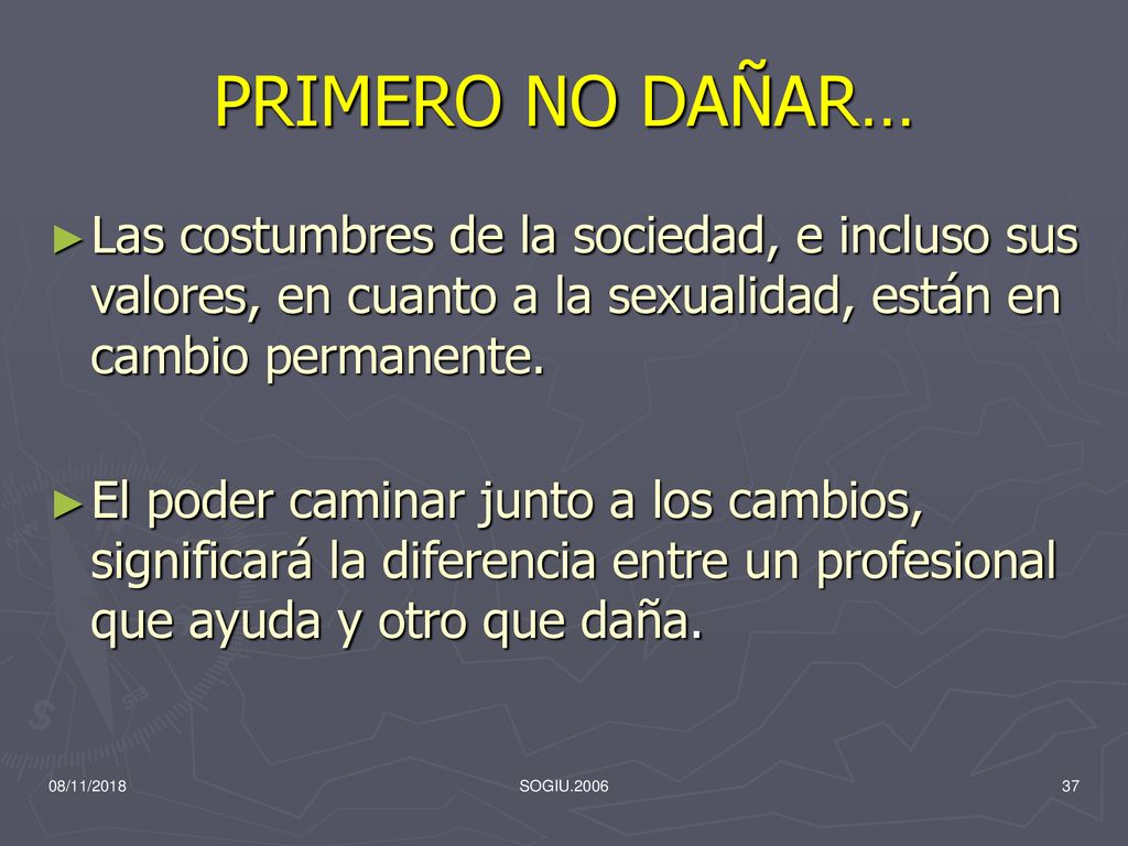 PRIMERO NO DAÑAR… Las costumbres de la sociedad, e incluso sus valores, en cuanto a la sexualidad, están en cambio permanente.