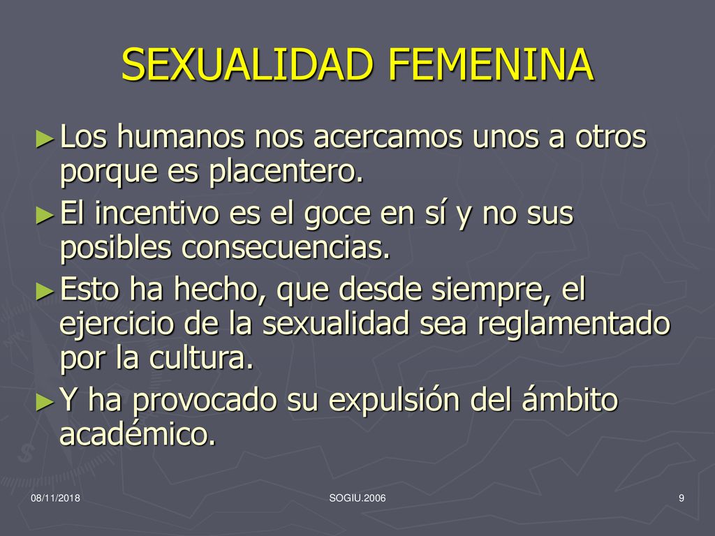 SEXUALIDAD FEMENINA Los humanos nos acercamos unos a otros porque es placentero. El incentivo es el goce en sí y no sus posibles consecuencias.