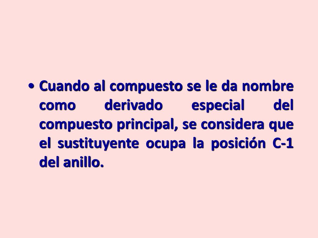 Cuando al compuesto se le da nombre como derivado especial del compuesto principal, se considera que el sustituyente ocupa la posición C-1 del anillo.