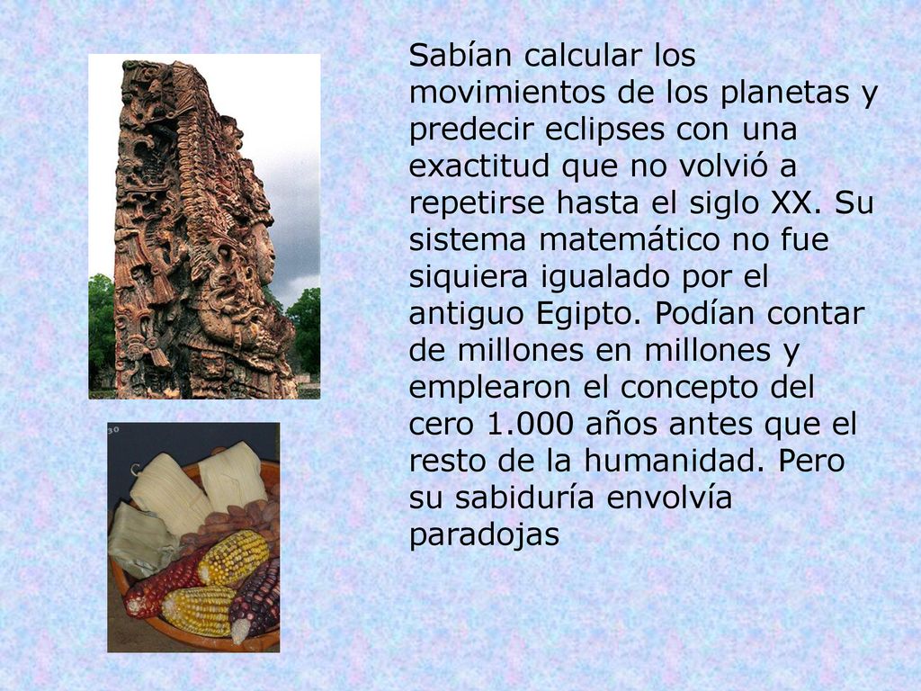 Sabían calcular los movimientos de los planetas y predecir eclipses con una exactitud que no volvió a repetirse hasta el siglo XX.