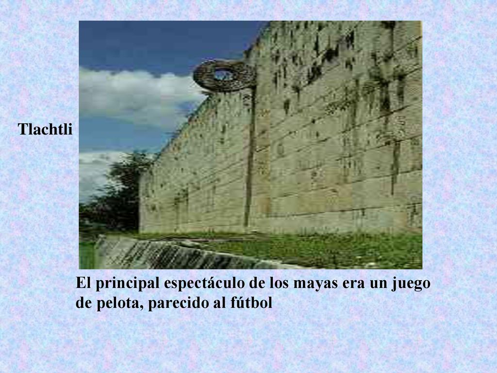 Tlachtli El principal espectáculo de los mayas era un juego de pelota, parecido al fútbol
