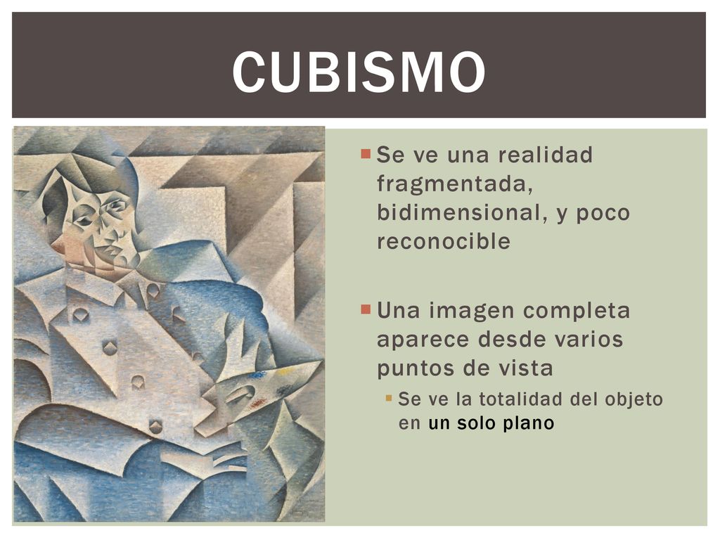 Cubismo Se ve una realidad fragmentada, bidimensional, y poco reconocible. Una imagen completa aparece desde varios puntos de vista.