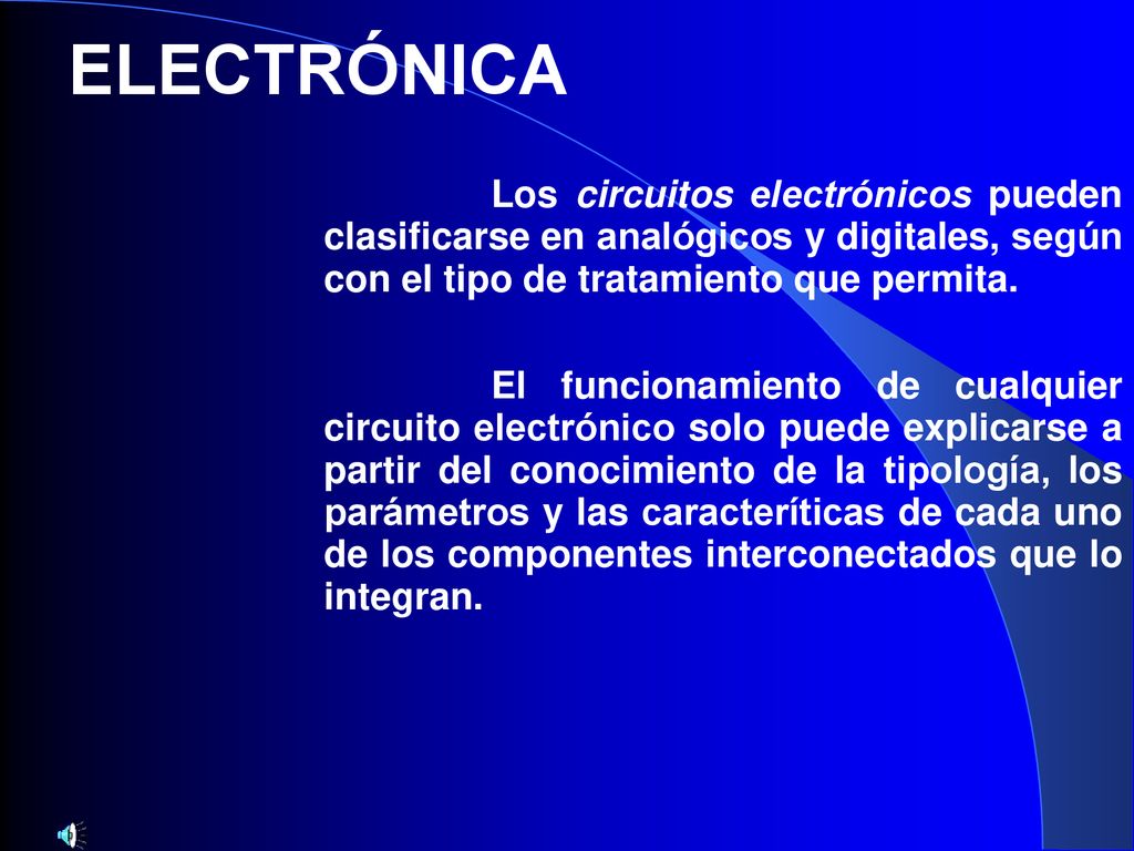 ELECTRÓNICA Los circuitos electrónicos pueden clasificarse en analógicos y digitales, según con el tipo de tratamiento que permita.