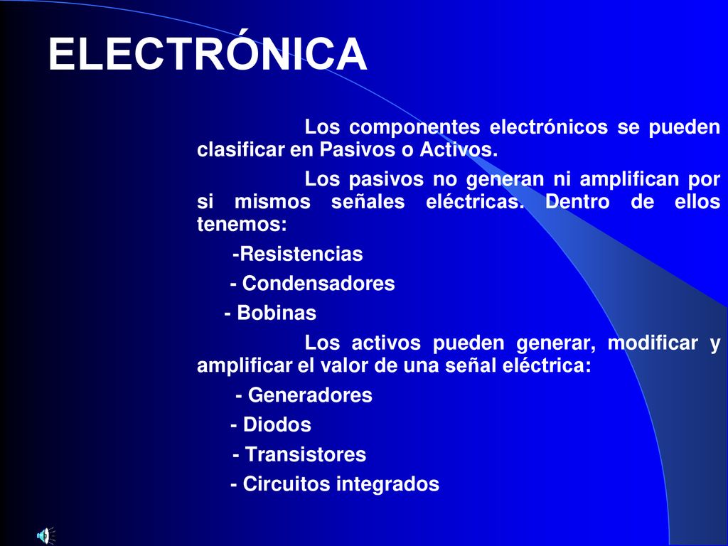 ELECTRÓNICA Los componentes electrónicos se pueden clasificar en Pasivos o Activos.