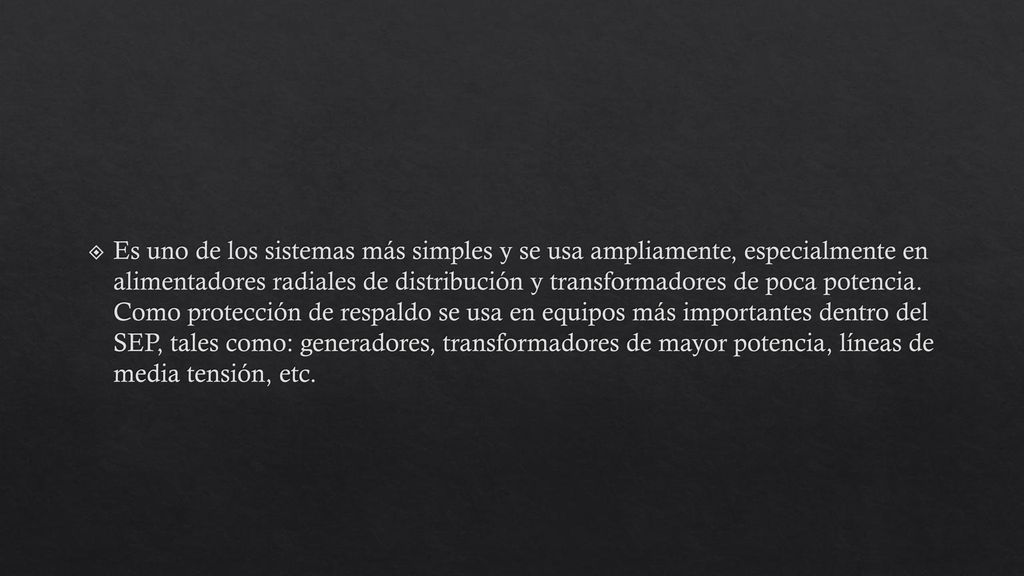 Es uno de los sistemas más simples y se usa ampliamente, especialmente en alimentadores radiales de distribución y transformadores de poca potencia.