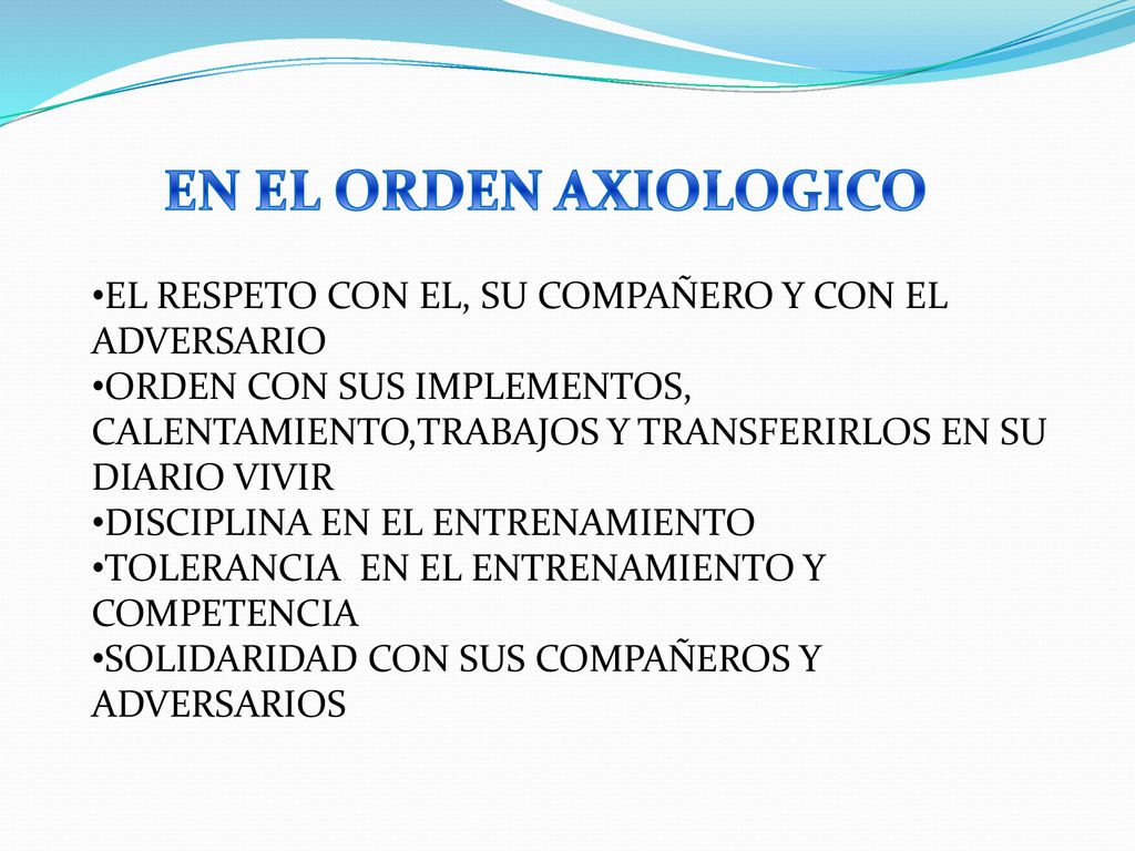 EN EL ORDEN AXIOLOGICO EL RESPETO CON EL, SU COMPAÑERO Y CON EL ADVERSARIO.