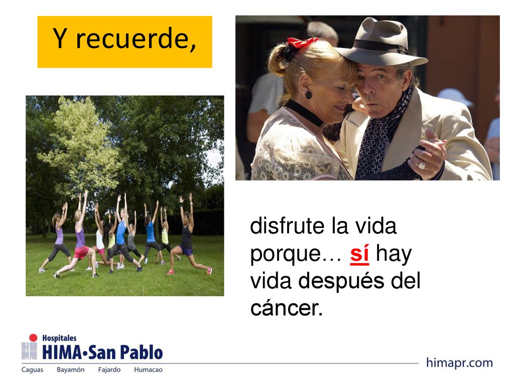 Y recuerde, disfrute la vida porque… sí hay vida después del cáncer.