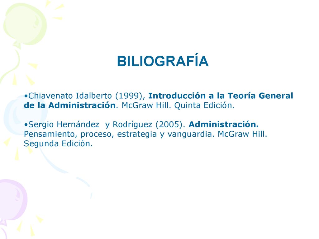BILIOGRAFÍA Chiavenato Idalberto (1999), Introducción a la Teoría General de la Administración. McGraw Hill. Quinta Edición.