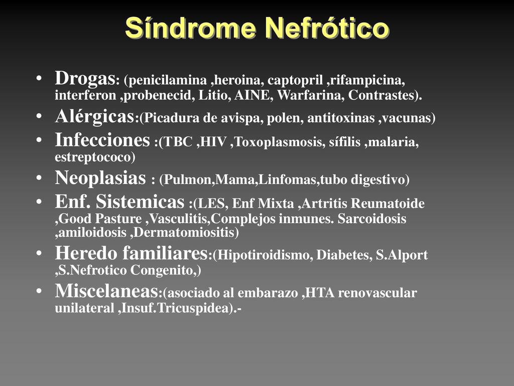 Síndrome Nefrótico Drogas: (penicilamina ,heroina, captopril ,rifampicina, interferon ,probenecid, Litio, AINE, Warfarina, Contrastes).
