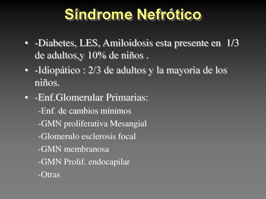 Síndrome Nefrótico -Diabetes, LES, Amiloidosis esta presente en 1/3 de adultos,y 10% de niños .