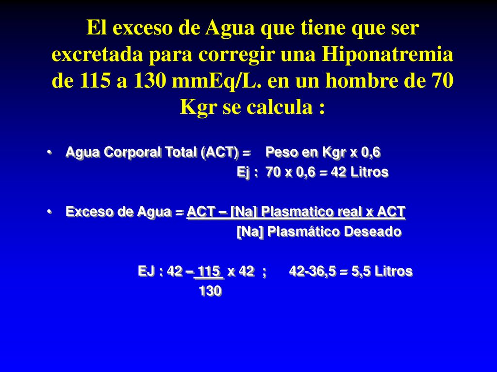 El exceso de Agua que tiene que ser excretada para corregir una Hiponatremia de 115 a 130 mmEq/L. en un hombre de 70 Kgr se calcula :