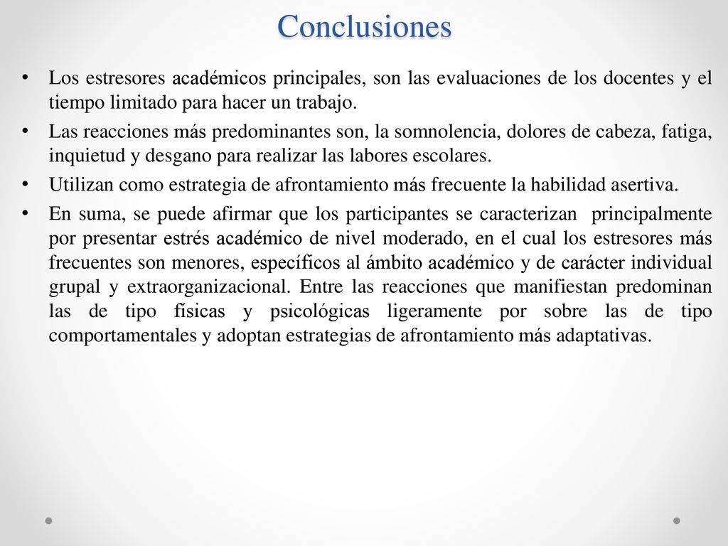 Conclusiones Los estresores académicos principales, son las evaluaciones de los docentes y el tiempo limitado para hacer un trabajo.