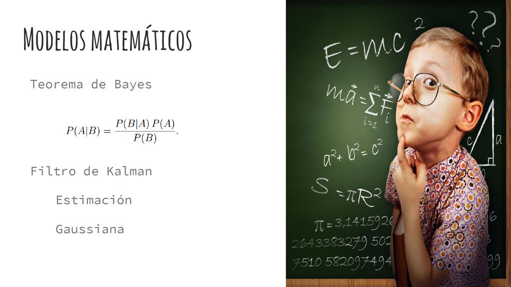 Modelos matemáticos Teorema de Bayes Filtro de Kalman Estimación