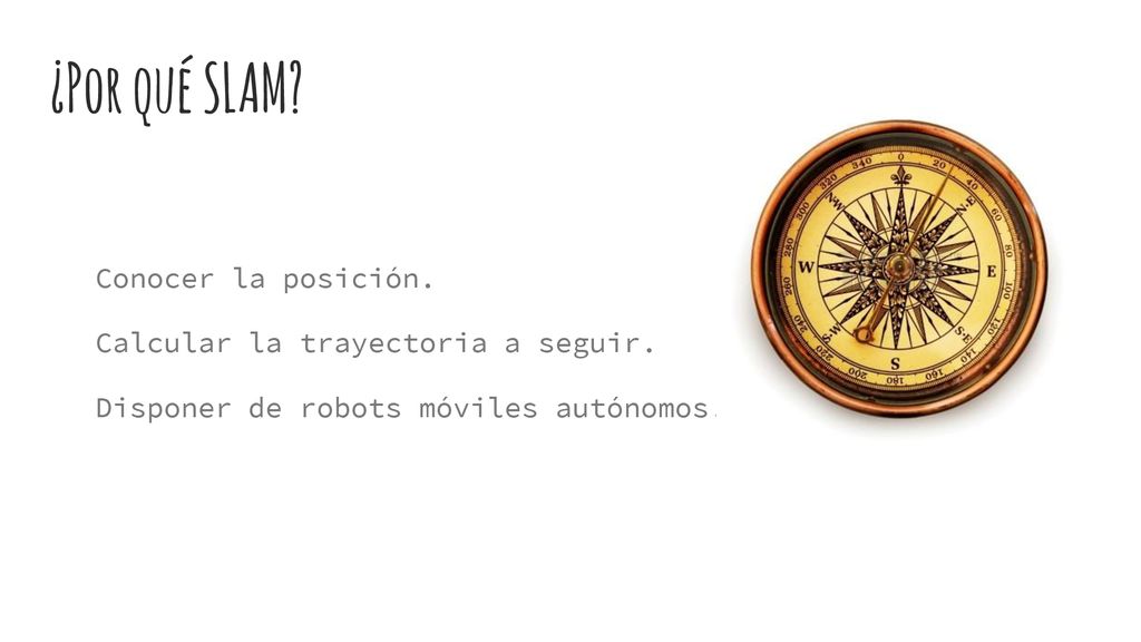 ¿Por qué SLAM Conocer la posición. Calcular la trayectoria a seguir.