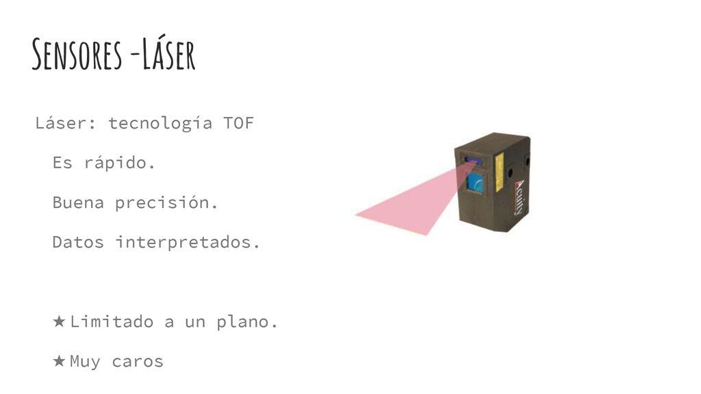 Sensores -Láser Láser: tecnología TOF Es rápido. Buena precisión.