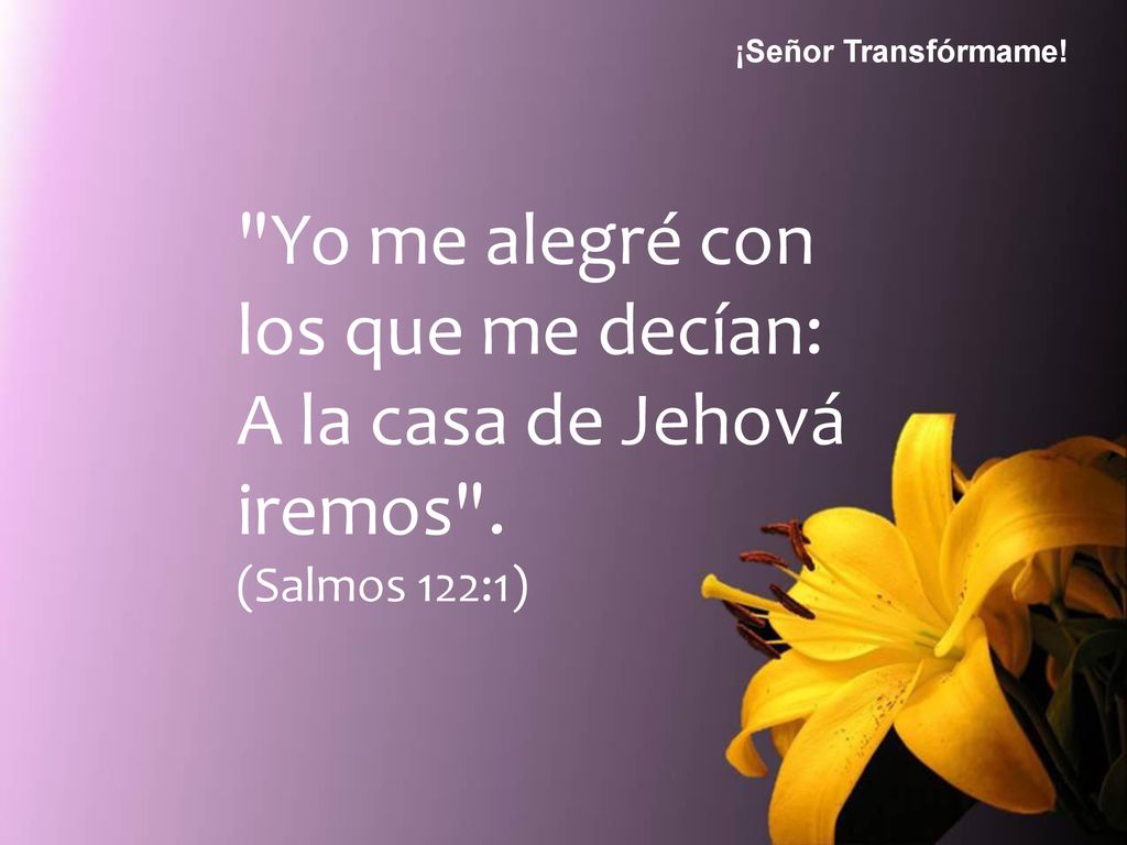 Yo me alegré con los que me decían: A la casa de Jehová iremos .