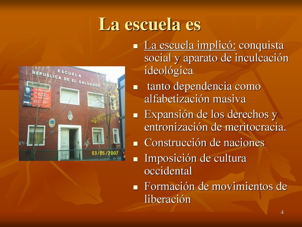 La escuela es La escuela implicó: conquista social y aparato de inculcación ideológica. tanto dependencia como alfabetización masiva.