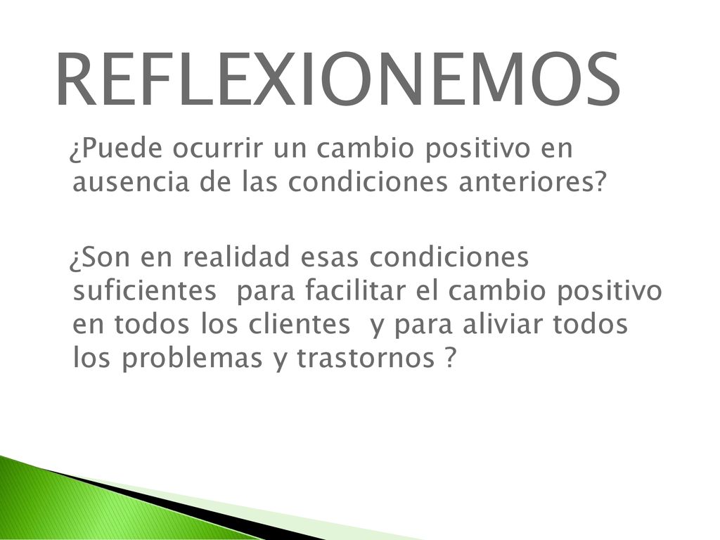REFLEXIONEMOS ¿Puede ocurrir un cambio positivo en ausencia de las condiciones anteriores