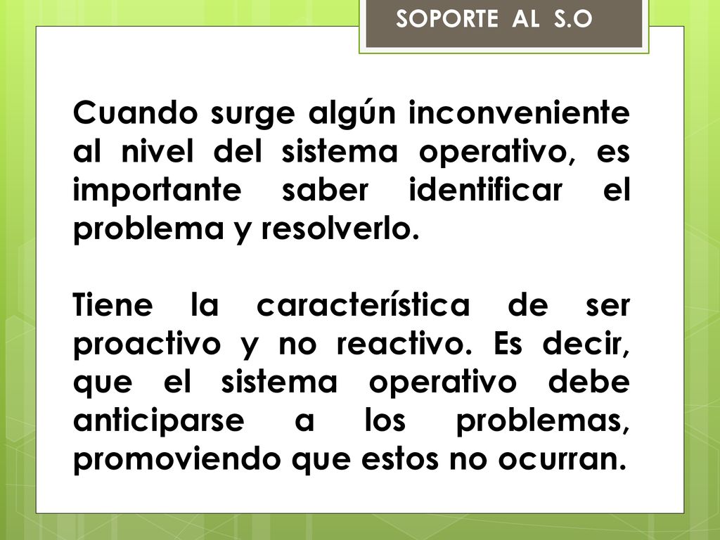SOPORTE AL S.O Cuando surge algún inconveniente al nivel del sistema operativo, es importante saber identificar el problema y resolverlo.