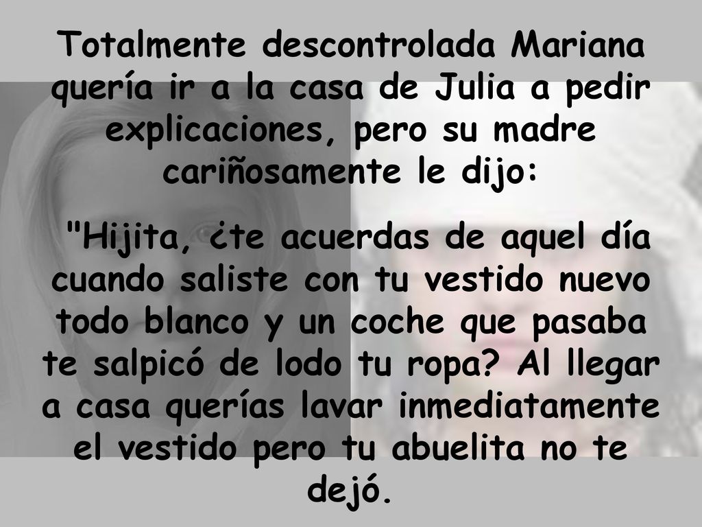 Totalmente descontrolada Mariana quería ir a la casa de Julia a pedir explicaciones, pero su madre cariñosamente le dijo: